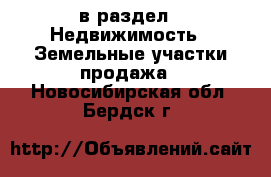  в раздел : Недвижимость » Земельные участки продажа . Новосибирская обл.,Бердск г.